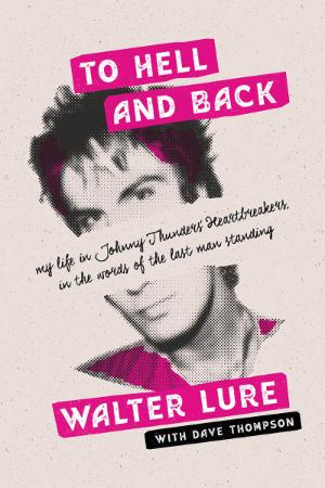 To Hell and Back - My Life in Johnny Thunders' Heartbreakers, in the Words of the ...