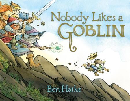 Nobody Likes a Goblin by Ben Hatke