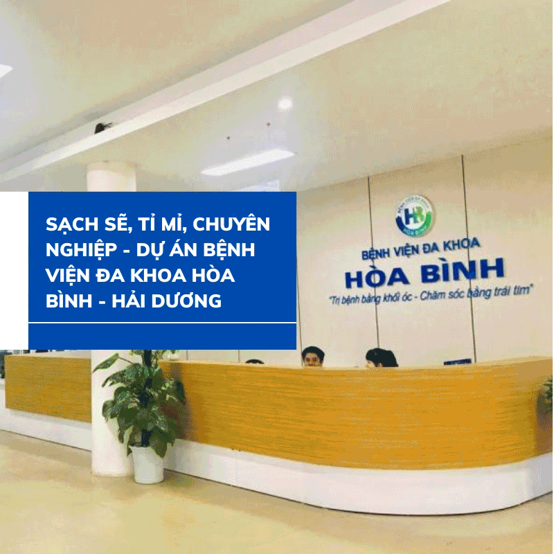 SẠCH SẼ, TỈ MỈ, CHUYÊN NGHIỆP - DỰ ÁN BỆNH VIỆN ĐA KHOA HÒA BÌNH - HẢI DƯƠNG
