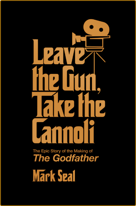 Leave the Gun, Take the Cannoli - The Epic Story of the Making of The Godfather
