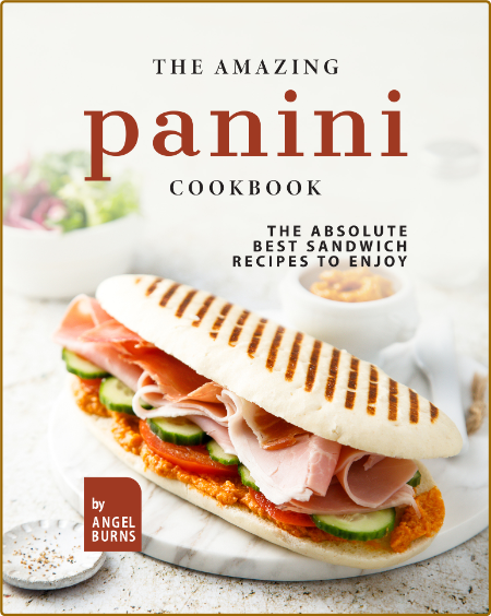 The Amazing Panini Cookbook: The Absolute Best Sandwich Recipes to Enjoy - Burns, ... By2GKKBD_o