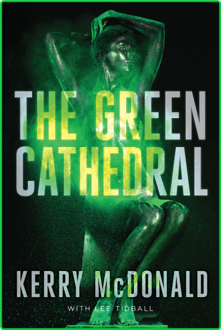 The Green Cathedral by Kerry McDonald, Lee Tidball