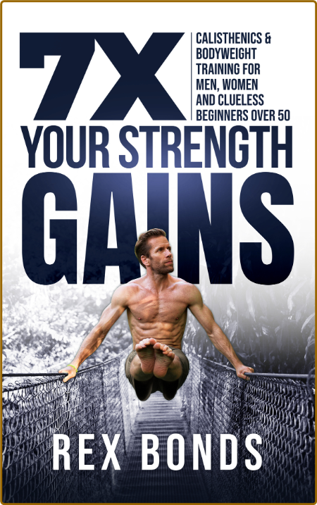 7x Your Strength Gains Calisthenics Bodyweight Training For Men Women And Clueless...