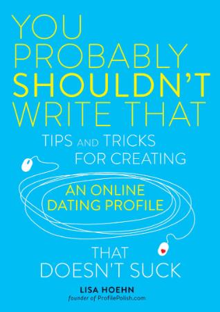 You Probably Shouldn't Write That Tips and Tricks for Creating an Online Dating Pr...