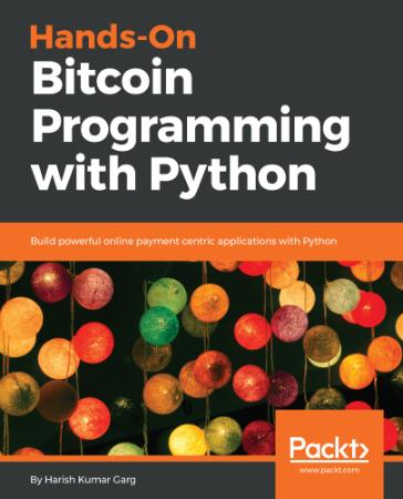 Hands on Bitcoin programming with Python build powerful online payment centric app...