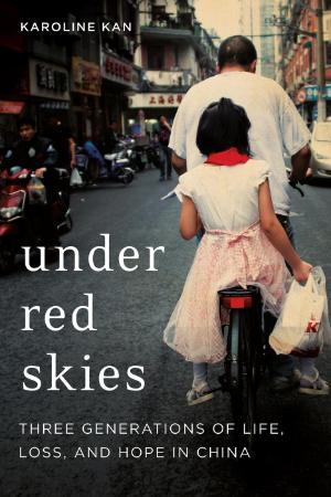 Under Red Skies  Three Generations of Life, Loss, and Hope in China