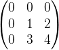 \begin{pmatrix} 0 &0 &0 \\ 0 & 1 & 2\\ 0 &3 &4 \end{pmatrix}