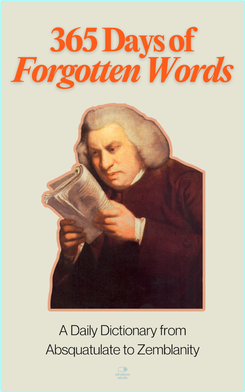 365 Days Of Forgotten Words A Daily Dictionary From Absquatulate To Zemblanity