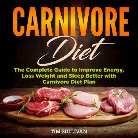 Carnivore Diet - The Complete Guide to Improve Energy, Loss Weight and Sleep Bette...