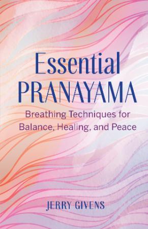 Essential Pranayama - Breathing Techniques for Balance, Healing, and Peace
