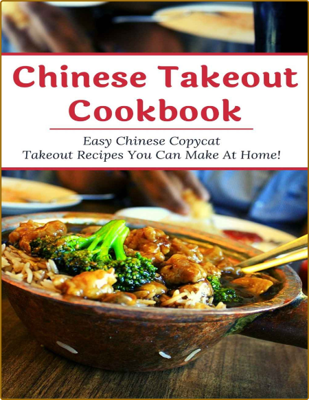 Chinese Takeout Cookbook: Easy Chinese Copycat Takeout Recipes You Can Make At Hom...