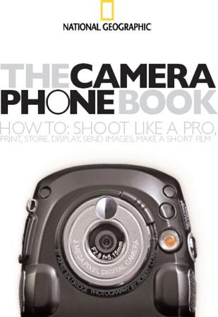 The Camera Phone Book How to Shoot Like a Pro, Print, Store, Display, Send Images,...