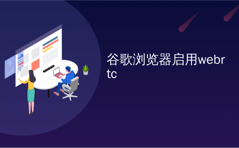 谷歌浏览器启用webrtc
