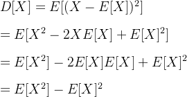 D[X]=E[(X-E[X])^{2}]\\\\ =E[X^{2}-2XE[X]+E[X]^{2}]\\\\ =E[X^{2}]-2E[X]E[X]+E[X]^{2}\\\\ =E[X^{2}]-E[X]^{2}\\