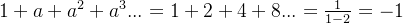 1+a+a^2+a^3... = 1+2+4+8... = \frac{1}{1-2} = -1
