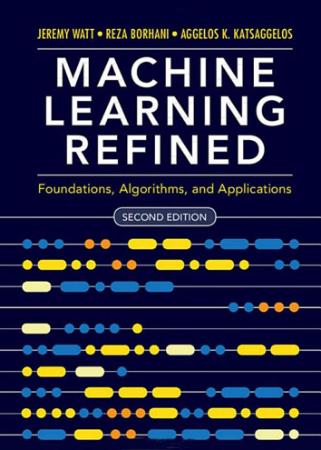 Machine Learning Refined   Foundations, Algorithms, and Applications