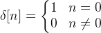 \delta[n] = \left\{\begin{matrix} 1 & n=0 \\ 0 & n\neq 0 \end{matrix}\right.