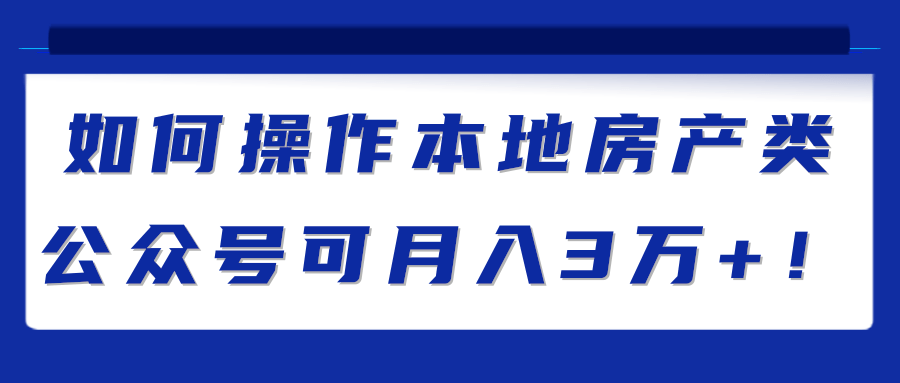 如何操作本地房产类公众号可月入3万+！