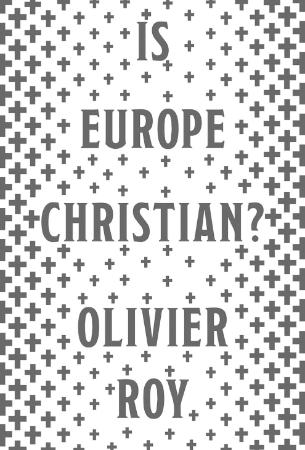 Is Europe Christian By Olivier Roy