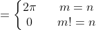 =\left\{\begin{matrix} 2\pi& &m=n & \\ 0& &m!=n & \end{matrix}\right.