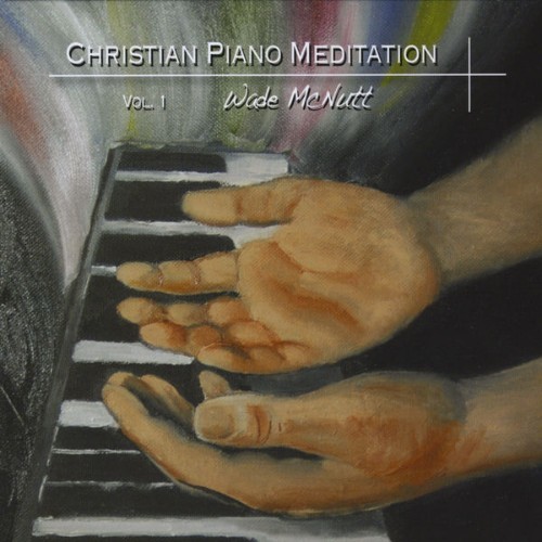 Wade McNutt - Christian Piano Meditation, Vol  1 - 2010
