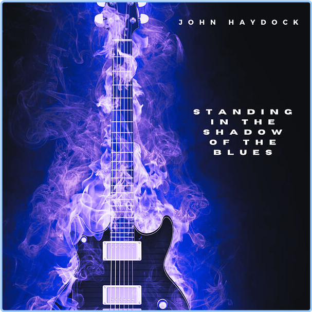 John Haydock Standing In The Shadow Of The Blues (2024) WEB [FLAC] 16BITS 44 1KHZ Zej533IT_o