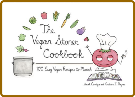 The Vegan Stoner Cookbook 100 Easy Vegan Recipes To Munch Conrique Sarah Haynes Gr...