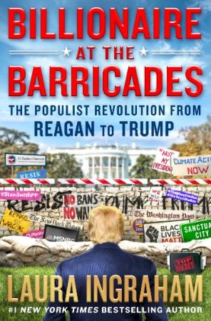 Ingraham - Billionaire at the Barricades; the Populist Revolution from Reagan to T...