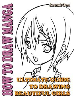 How To Draw Manga  - Ultimate Guide To Drawing Beautiful Girls (How To Draw Anime and Manga Like a Pro Book 4)