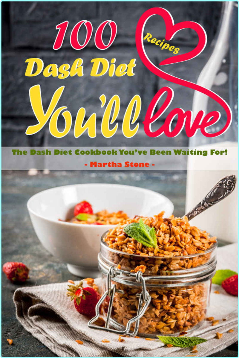100 Dash Diet Recipes You’ll Love The Dash Diet Cookbook You’ve Been Waiting For! – (Stone, Martha)