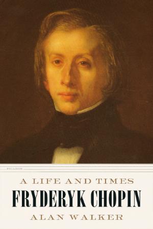 Fryderyk Chopin  A Life and Times by Dr  Alan Walker