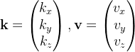 \mathbf{k}=\begin{pmatrix} k_x\\ k_y\\ k_z \end{pmatrix},\mathbf{v}=\begin{pmatrix} v_x\\ v_y\\ v_z \end{pmatrix}