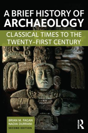 A Brief History Of Archaeology- Classical Times To The Twenty-First Century