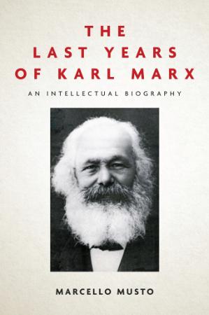 The Last Years of Karl Marx - An Intellectual Biography