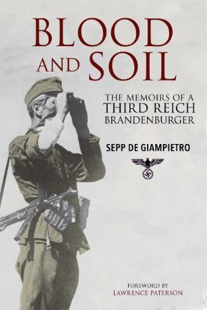 Blood and Soil The Memoir of A Third Reich Brandenburger
