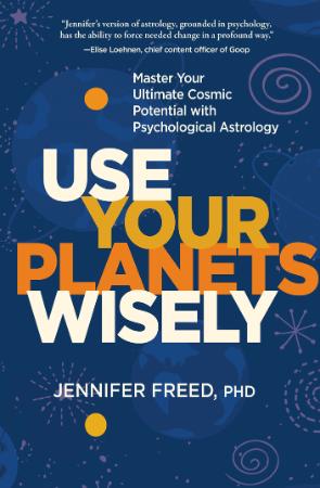 Use Your Planets Wisely - Master Your Ultimate Cosmic Potential with Psychological...