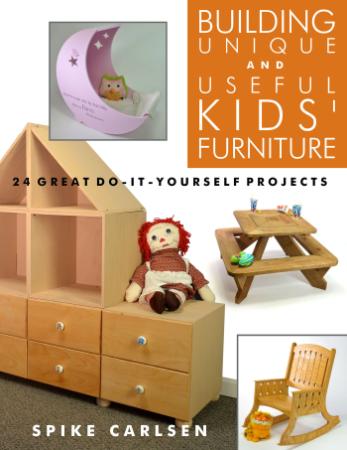 Building Unique and Useful Kids' Furniture   24 Great Do It Yourself Projects