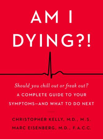 Am I Dying - A Complete Guide to Your Symptoms--and What to Do Next