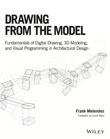 Drawing from the Model Fundamentals of Digital Drawing, 3D Modeling, and Visual Pr...