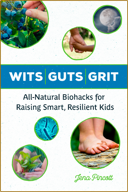 Wits Guts Grit - All-Natural Biohacks for Raising Smart, Resilient Kids By Jena Pi...