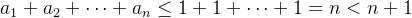 {\displaystyle a_{1}+a_{2}+\cdots +a_{n}\leq 1+1+\cdots +1=n<n+1}