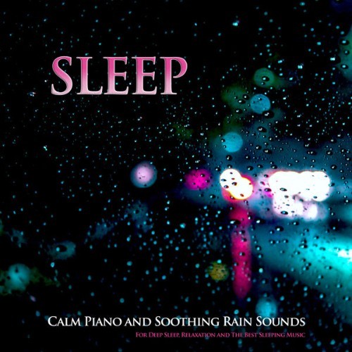 Sleeping Music - Sleep Calm Piano and Soothing Rain Sounds For Deep Sleep, Relaxation and The Bes...