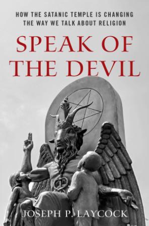 Speak of the Devil - How The Satanic Temple is Changing the Way We Talk about Religion
