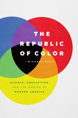 The Republic of color - Science, Perception, and the Making of Modern America