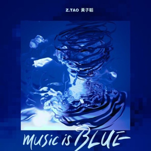 Z Tao - music is BLUE - 2022