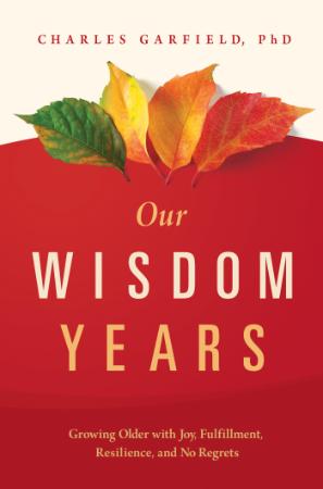 Our Wisdom Years  Growing Older with Joy, Fulfillment, Resilience, and No Regrets ...
