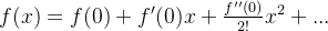 f(x) = f(0)+f'(0)x + \frac{f''(0)}{2!} x^2 + ...