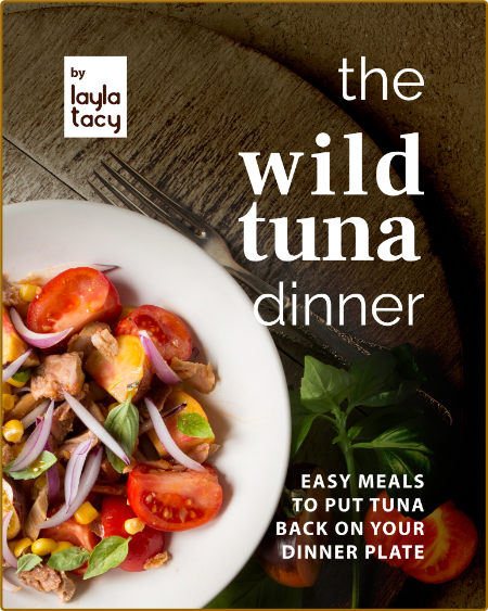 The Wild Tuna Dinner: Easy Meals to Put Tuna Back on Your Dinner Plate - Tacy, Layla 4lvXIHye_o