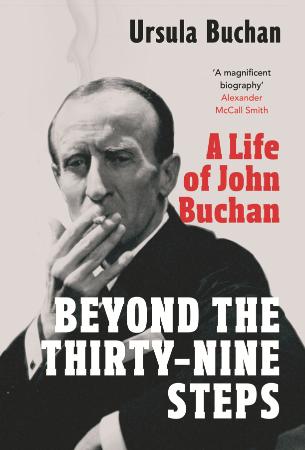 Beyond the Thirty Nine Steps   A Life of John Buchan