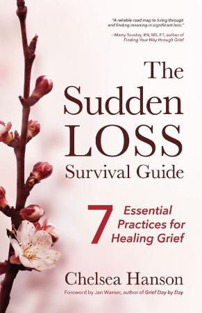 The Sudden Loss Survival Guide - Seven Essential Practices for Healing Grief